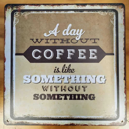 a Day without Coffee-Square cafe Tin Sign-30cm x 30cm