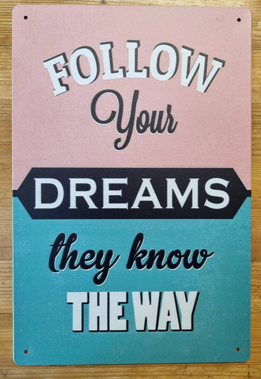 Follow your dreams they know the way ....inspirational Tin Sign - 30cm x 20cm * - Vintique Concepts