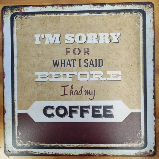 I'm sorry for what i said....coffee-Square cafe Tin Sign-30cm x 30cm - Vintique Concepts
