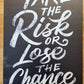 Take the Risk...or lose the chance.....Tin Sign-If you.....30cm x 20cm *-Vintique Concepts